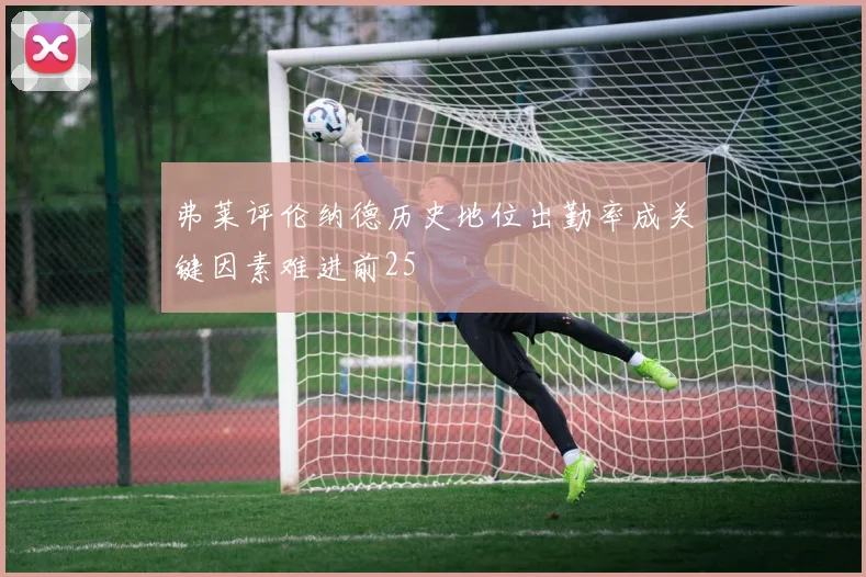 弗莱评伦纳德历史地位出勤率成关键因素难进前25