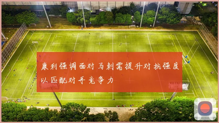 康利强调面对马刺需提升对抗强度以匹配对手竞争力
