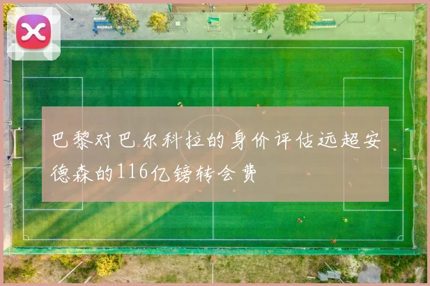 巴黎对巴尔科拉的身价评估远超安德森的116亿镑转会费